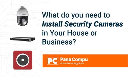 What do you need to Install Security Cameras in Your House or Business