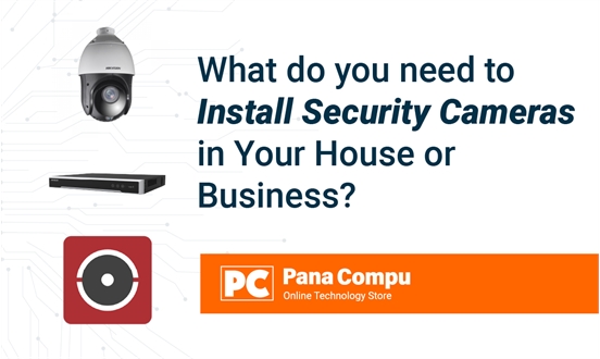 What do you need to Install Security Cameras in Your House or Business